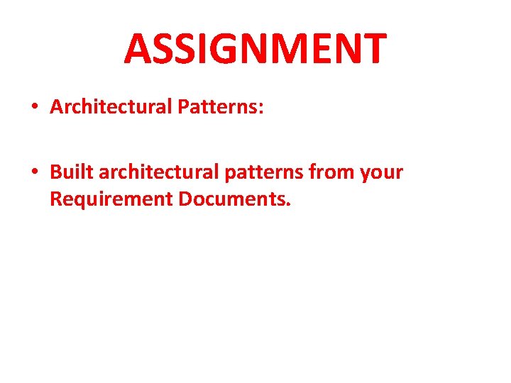 ASSIGNMENT • Architectural Patterns: • Built architectural patterns from your Requirement Documents. 