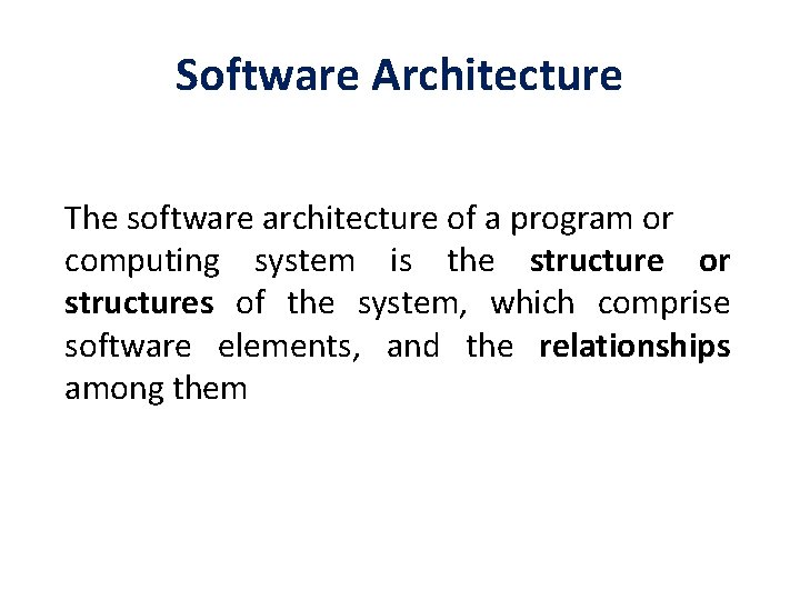 Software Architecture The software architecture of a program or computing system is the structure