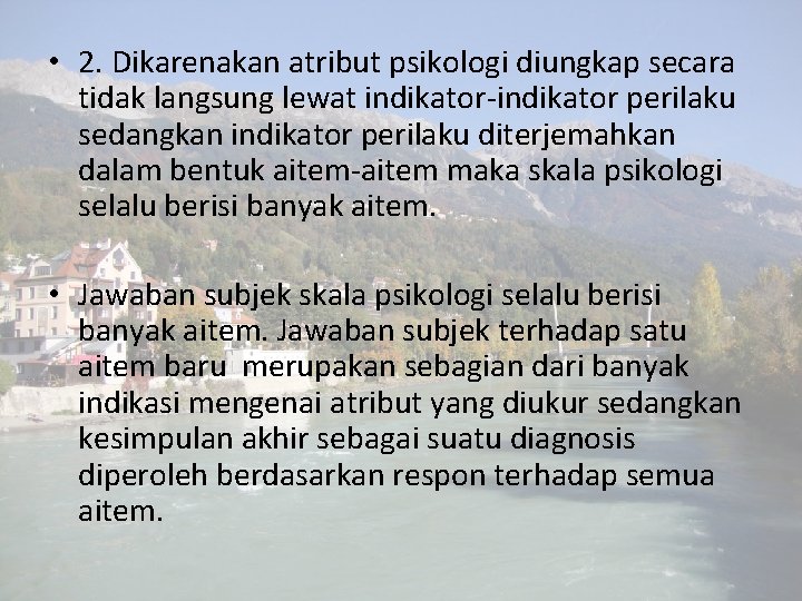  • 2. Dikarenakan atribut psikologi diungkap secara tidak langsung lewat indikator-indikator perilaku sedangkan