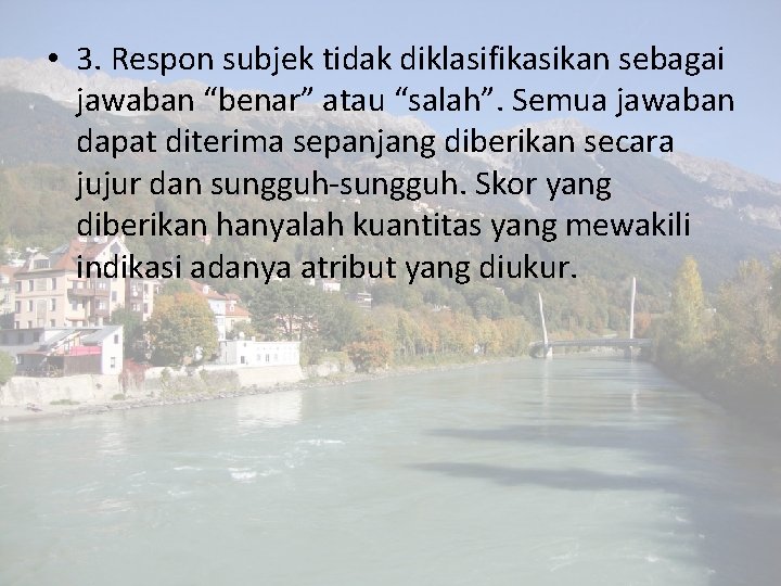  • 3. Respon subjek tidak diklasifikasikan sebagai jawaban “benar” atau “salah”. Semua jawaban