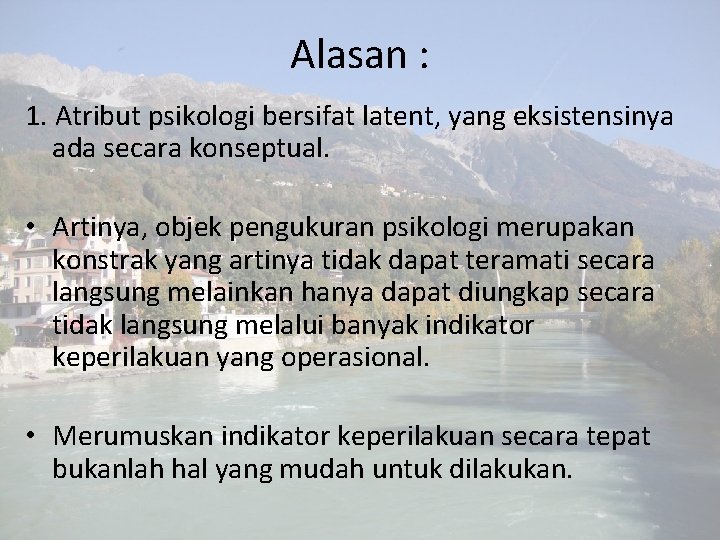 Alasan : 1. Atribut psikologi bersifat latent, yang eksistensinya ada secara konseptual. • Artinya,