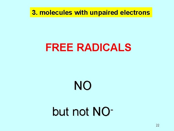 3. molecules with unpaired electrons FREE RADICALS NO but not NO 22 