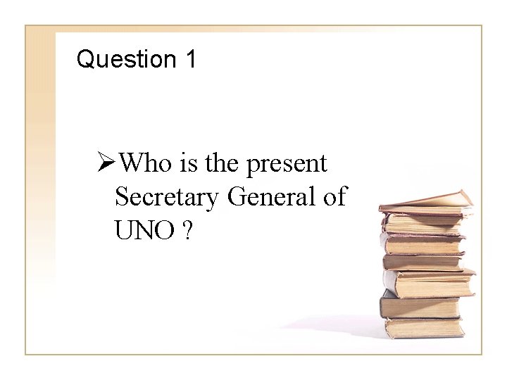 Question 1 ØWho is the present Secretary General of UNO ? 
