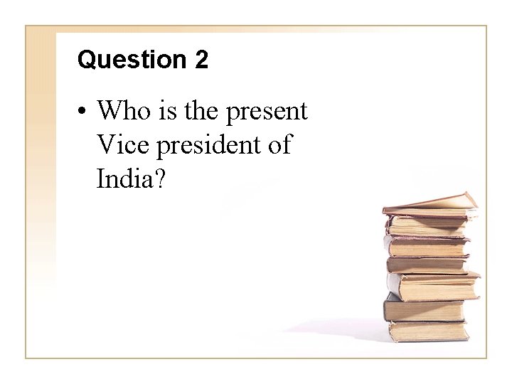 Question 2 • Who is the present Vice president of India? 