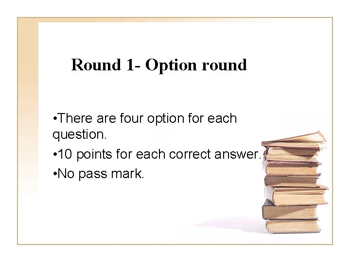 Round 1 - Option round • There are four option for each question. •
