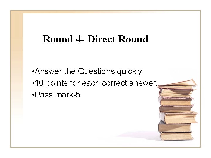 Round 4 - Direct Round • Answer the Questions quickly • 10 points for