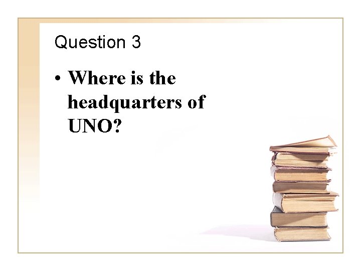 Question 3 • Where is the headquarters of UNO? 
