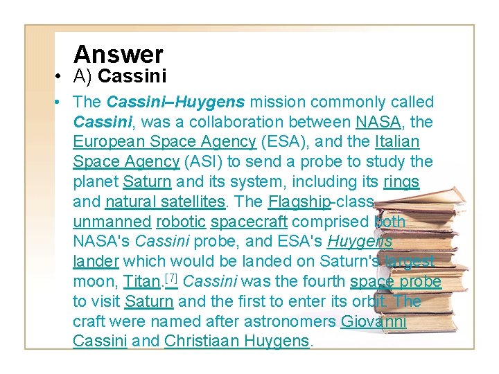 Answer • A) Cassini • The Cassini–Huygens mission commonly called Cassini, was a collaboration