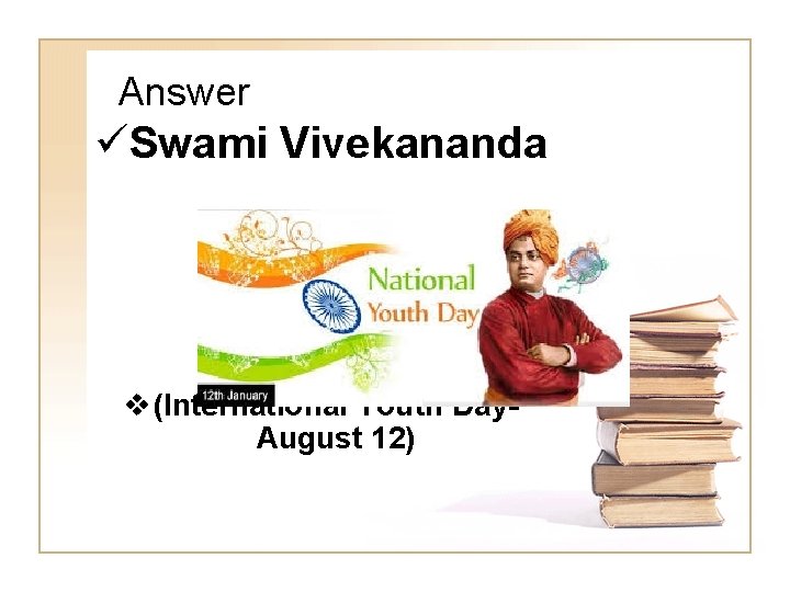 Answer üSwami Vivekananda v (International Youth Day. August 12) 