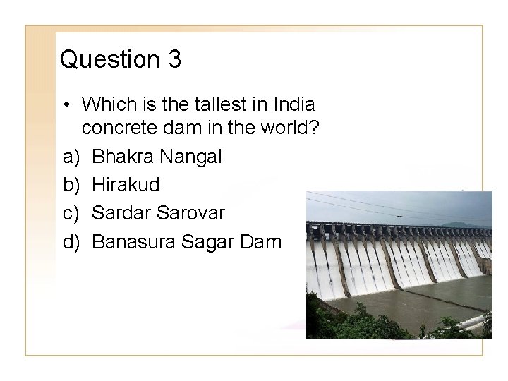 Question 3 • Which is the tallest in India concrete dam in the world?