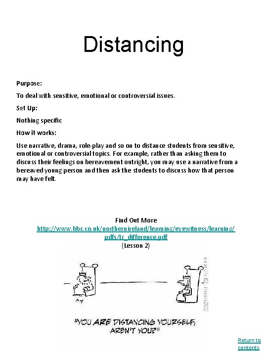 Distancing Purpose: To deal with sensitive, emotional or controversial issues. Set Up: Nothing specific