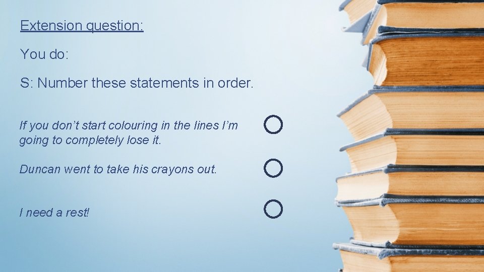 Extension question: You do: S: Number these statements in order. If you don’t start
