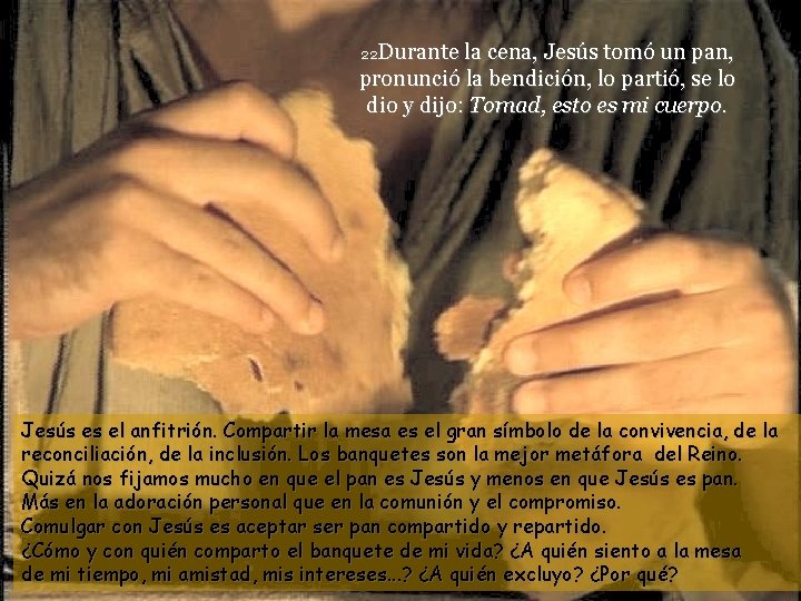 22 Durante la cena, Jesús tomó un pan, pronunció la bendición, lo partió, se
