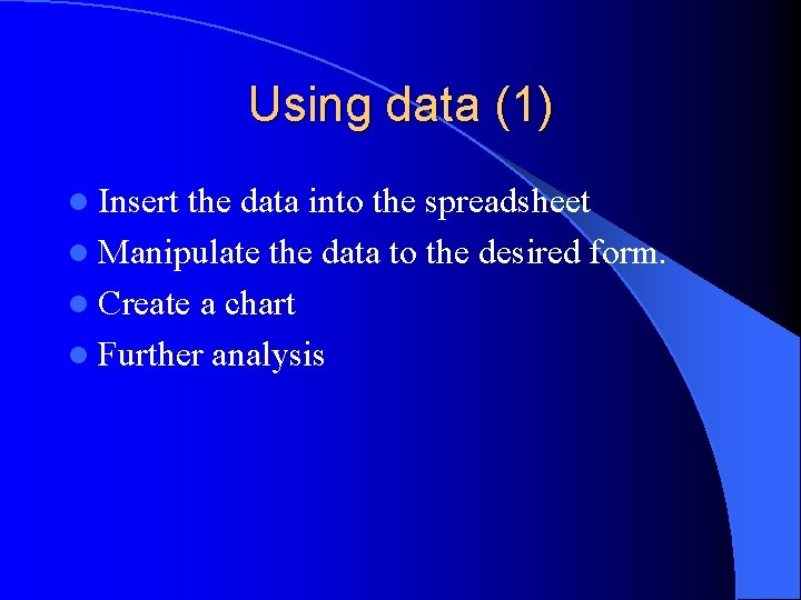 Using data (1) l Insert the data into the spreadsheet l Manipulate the data