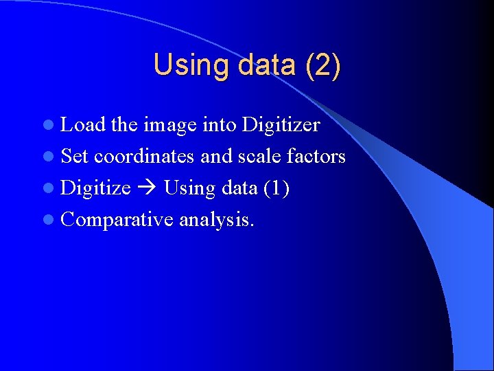 Using data (2) l Load the image into Digitizer l Set coordinates and scale