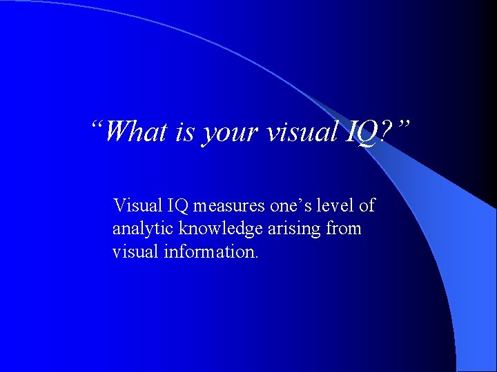 “What is your visual IQ? ” Visual IQ measures one’s level of analytic knowledge