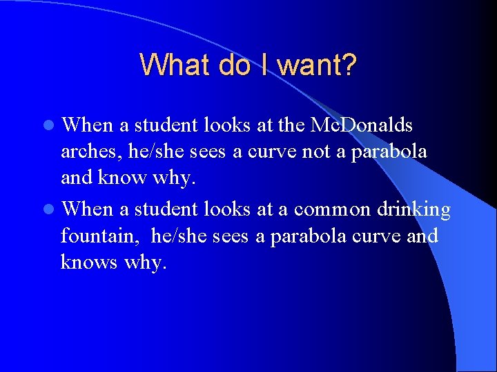 What do I want? l When a student looks at the Mc. Donalds arches,