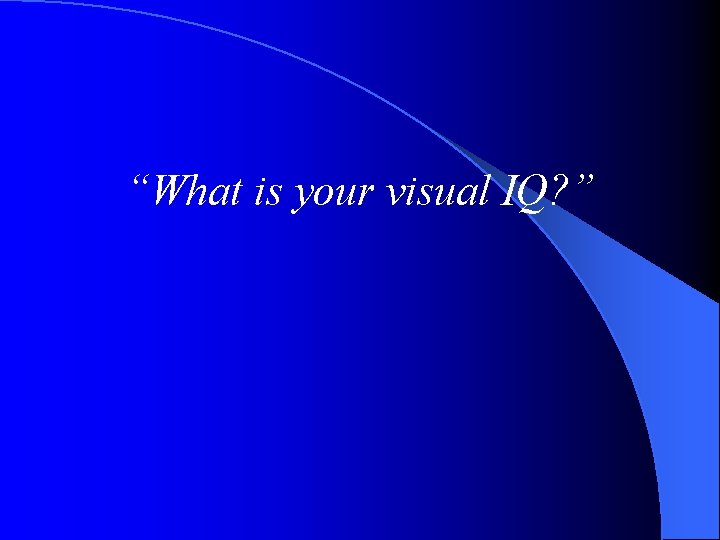 “What is your visual IQ? ” 