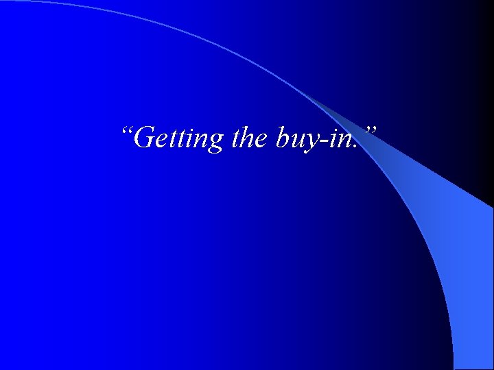 “Getting the buy-in. ” 