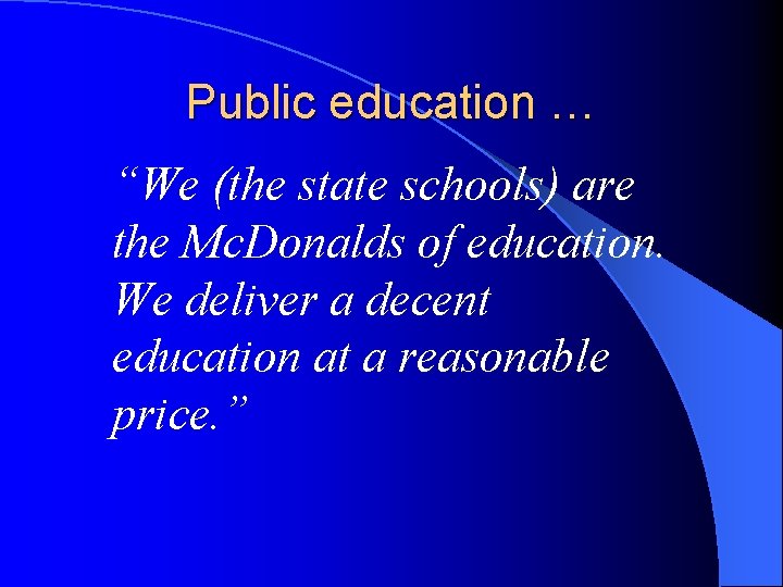 Public education … “We (the state schools) are the Mc. Donalds of education. We