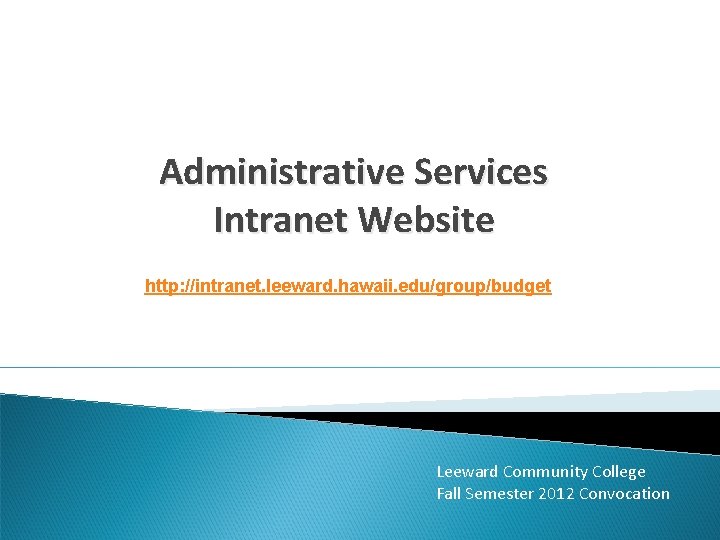 Administrative Services Intranet Website http: //intranet. leeward. hawaii. edu/group/budget Leeward Community College Fall Semester