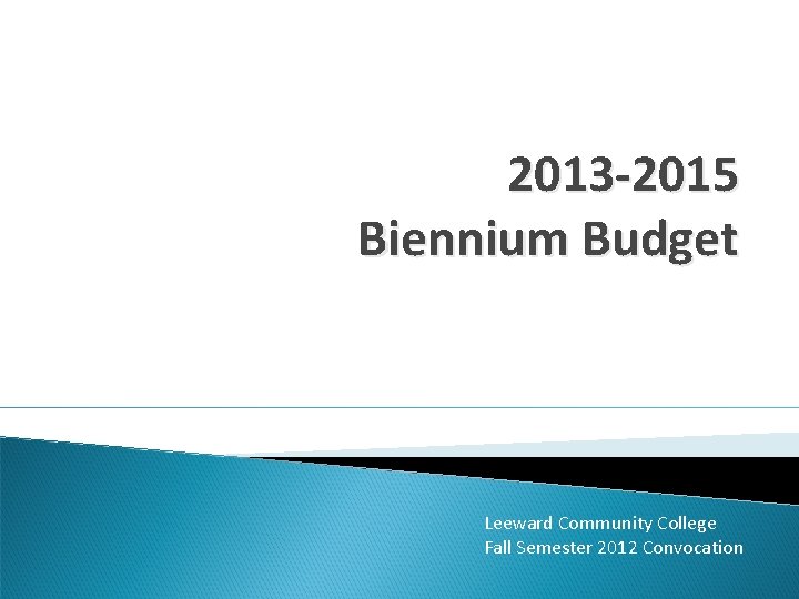 2013 -2015 Biennium Budget Leeward Community College Fall Semester 2012 Convocation 