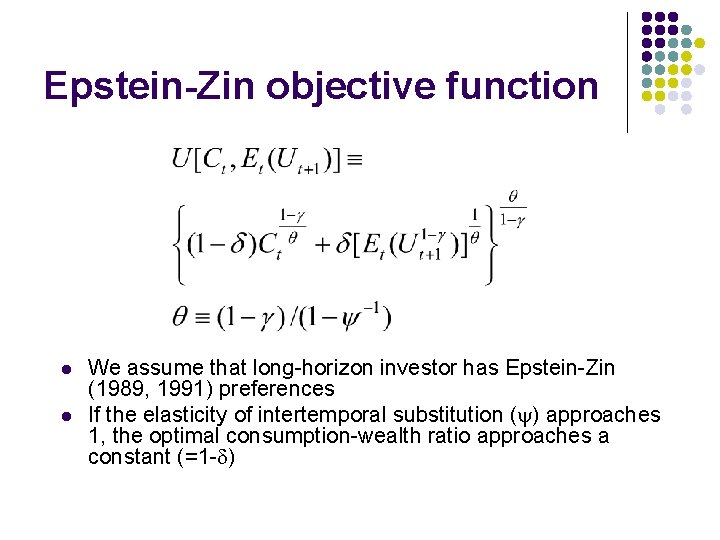 Epstein-Zin objective function l l We assume that long-horizon investor has Epstein-Zin (1989, 1991)