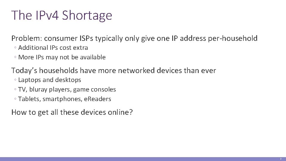 The IPv 4 Shortage Problem: consumer ISPs typically only give one IP address per-household