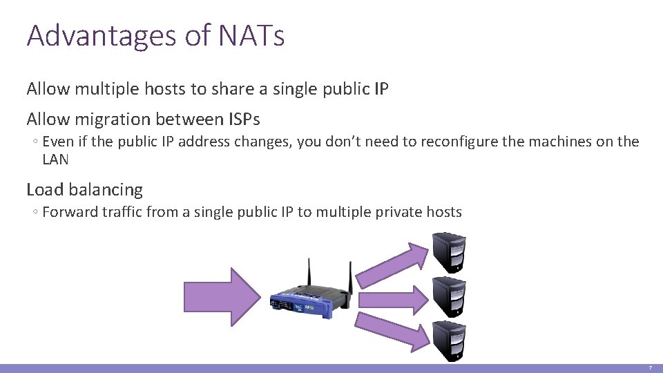 Advantages of NATs Allow multiple hosts to share a single public IP Allow migration