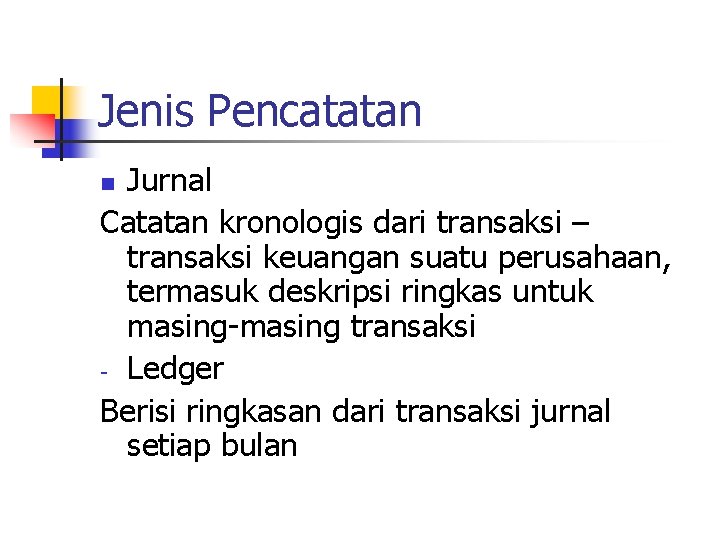 Jenis Pencatatan Jurnal Catatan kronologis dari transaksi – transaksi keuangan suatu perusahaan, termasuk deskripsi