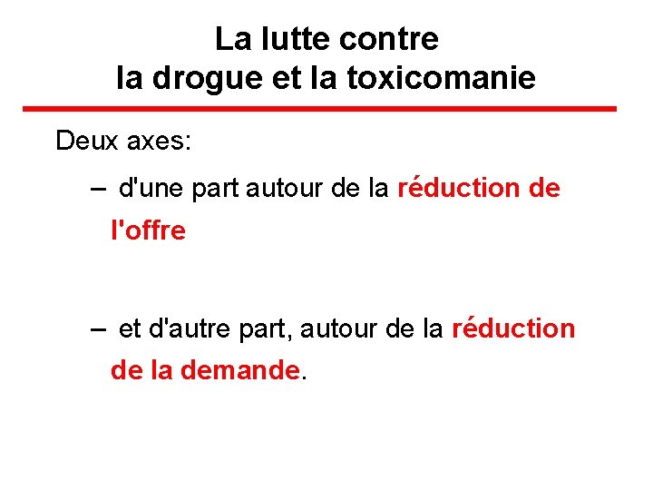 La lutte contre la drogue et la toxicomanie Deux axes: – d'une part autour