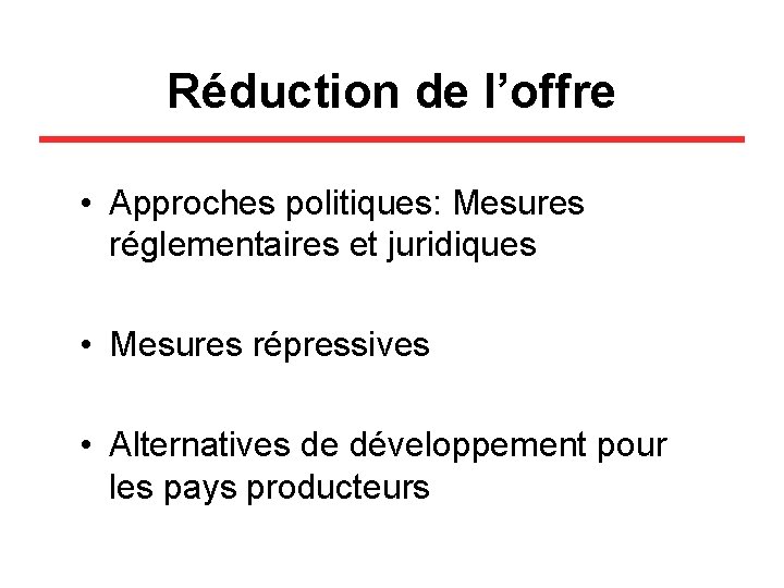 Réduction de l’offre • Approches politiques: Mesures réglementaires et juridiques • Mesures répressives •