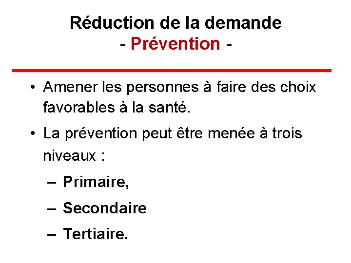 Réduction de la demande - Prévention • Amener les personnes à faire des choix