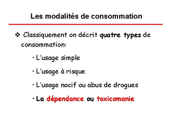 Les modalités de consommation v Classiquement on décrit quatre types de consommation: • L’usage