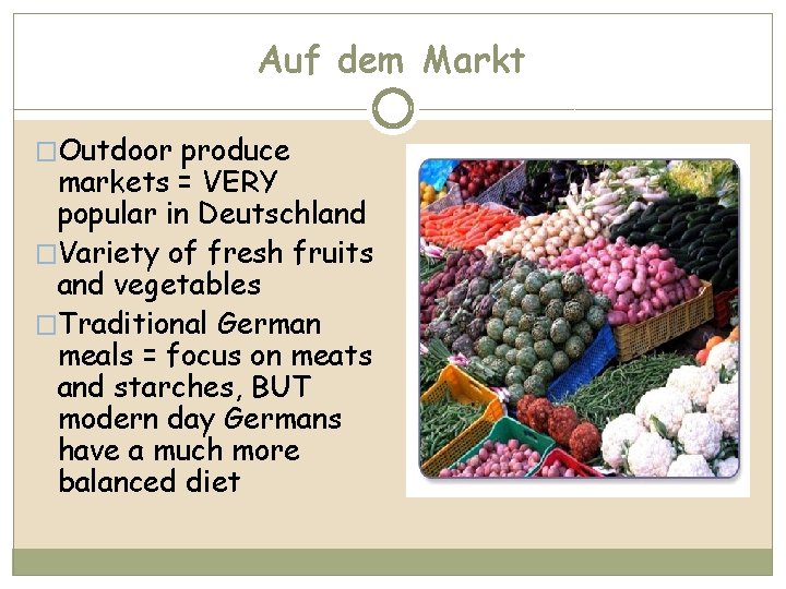 Auf dem Markt �Outdoor produce markets = VERY popular in Deutschland �Variety of fresh