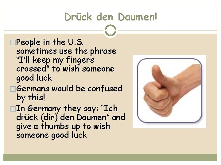 Drück den Daumen! �People in the U. S. sometimes use the phrase “I’ll keep