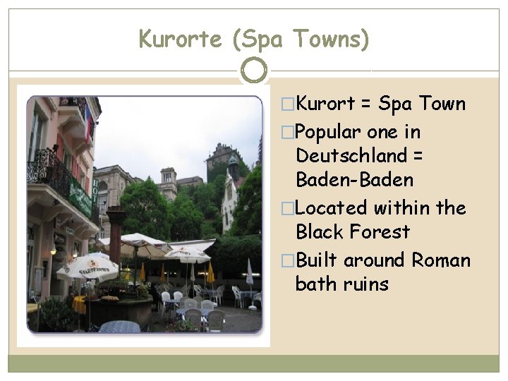 Kurorte (Spa Towns) �Kurort = Spa Town �Popular one in Deutschland = Baden-Baden �Located