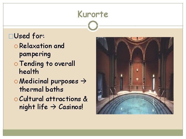 Kurorte �Used for: Relaxation and pampering Tending to overall health Medicinal purposes thermal baths