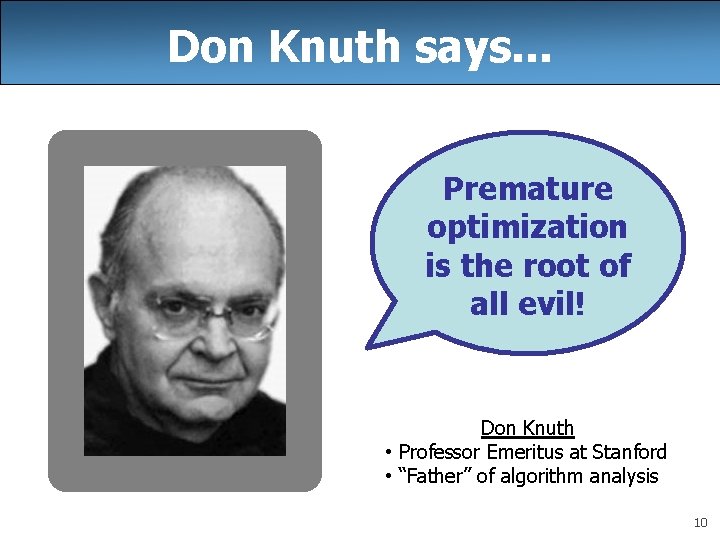 Don Knuth says. . . Premature optimization is the root of all evil! Don