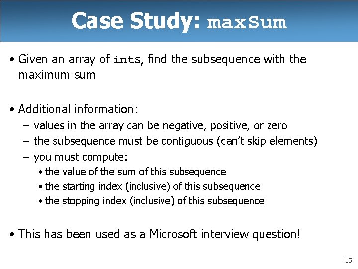 Case Study: max. Sum • Given an array of ints, find the subsequence with