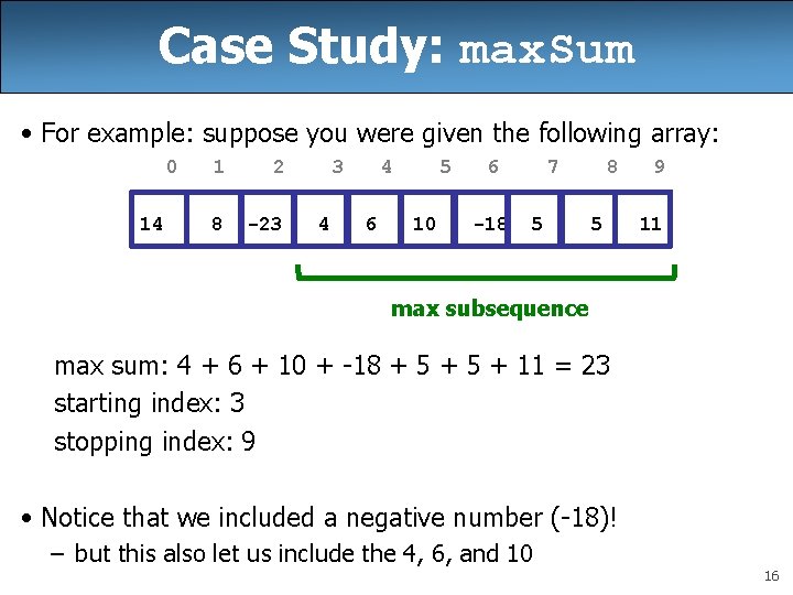 Case Study: max. Sum • For example: suppose you were given the following array: