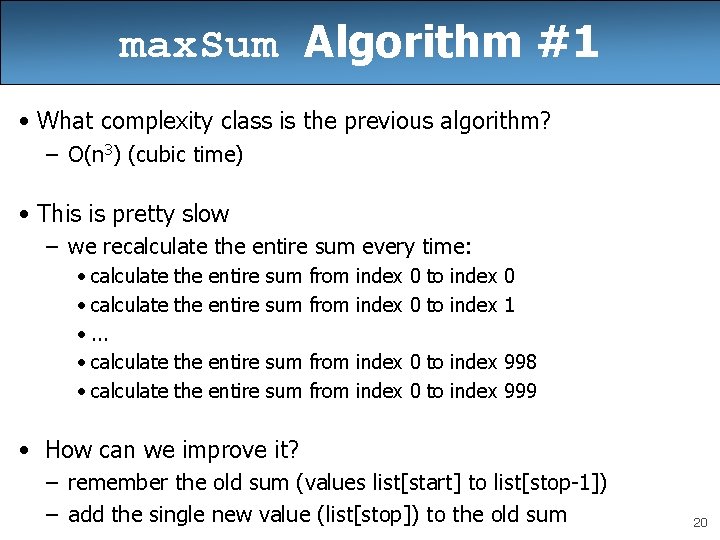 max. Sum Algorithm #1 • What complexity class is the previous algorithm? – O(n