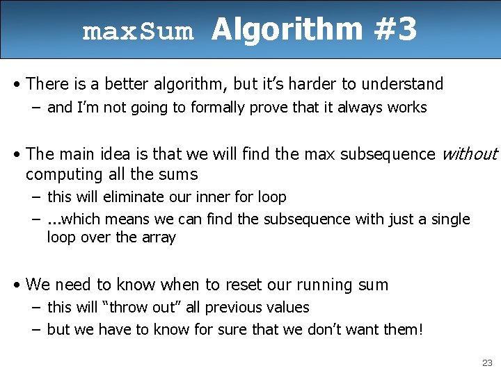 max. Sum Algorithm #3 • There is a better algorithm, but it’s harder to