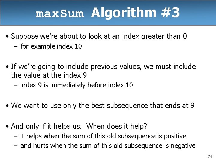 max. Sum Algorithm #3 • Suppose we’re about to look at an index greater