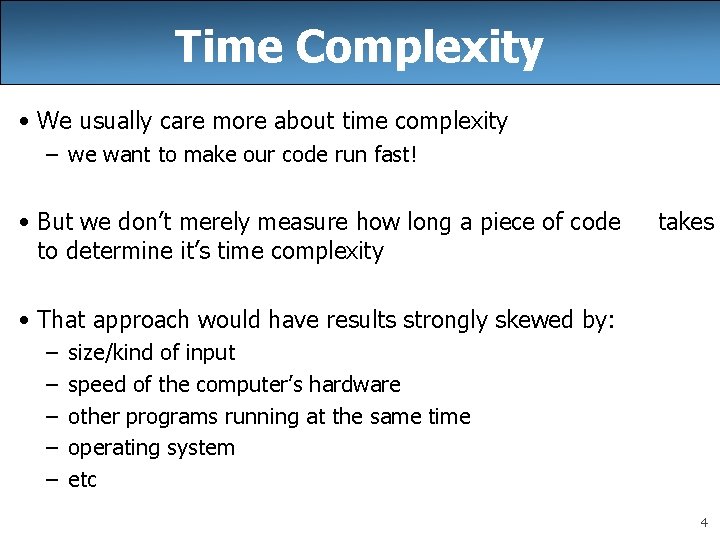 Time Complexity • We usually care more about time complexity – we want to