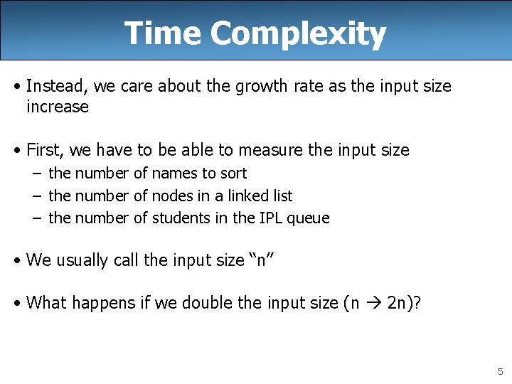 Time Complexity • Instead, we care about the growth rate as the input size