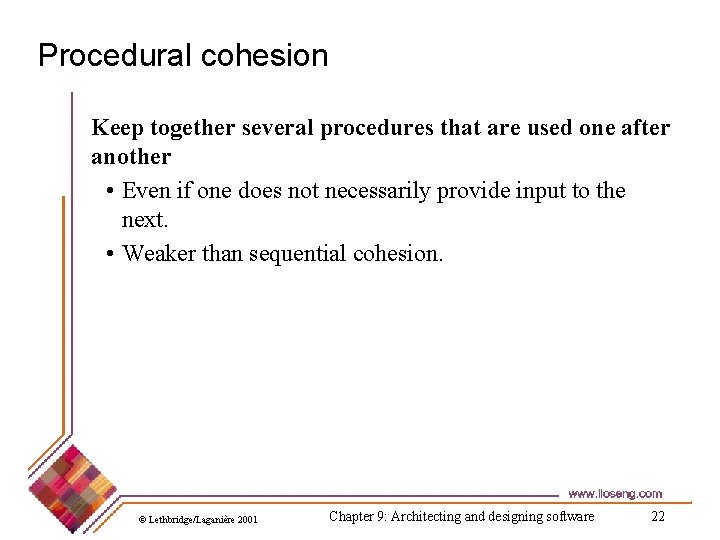 Procedural cohesion Keep together several procedures that are used one after another • Even