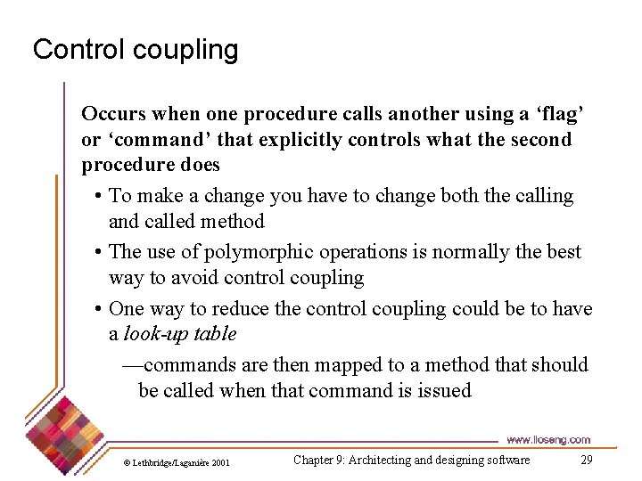 Control coupling Occurs when one procedure calls another using a ‘flag’ or ‘command’ that