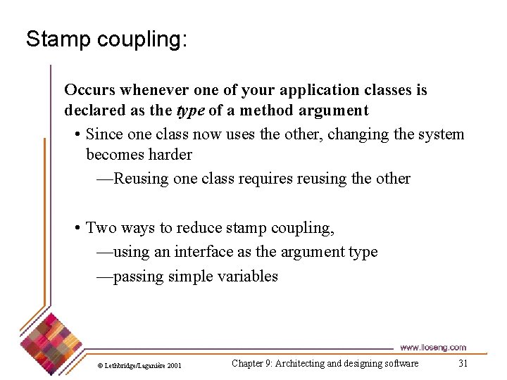 Stamp coupling: Occurs whenever one of your application classes is declared as the type