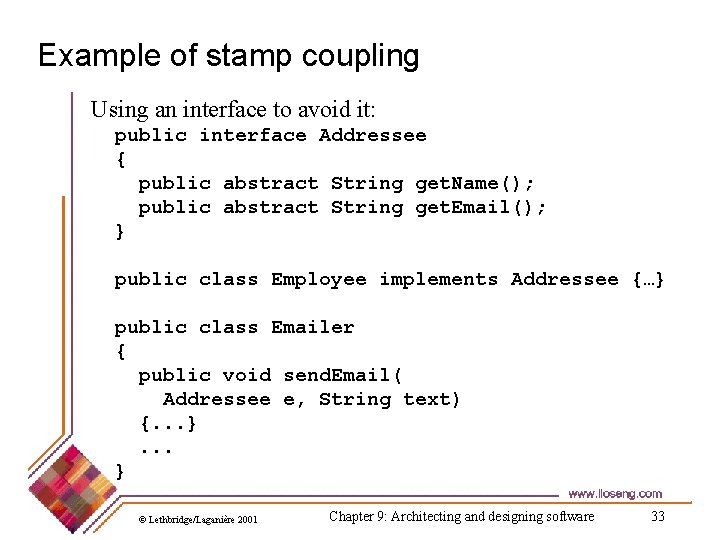 Example of stamp coupling Using an interface to avoid it: public interface Addressee {